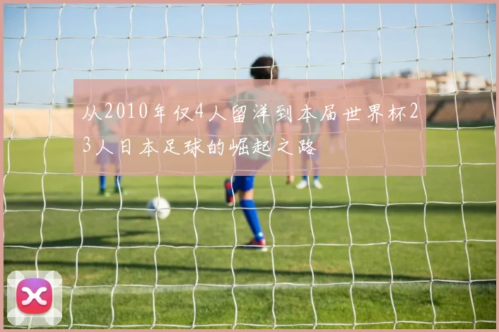 从2010年仅4人留洋到本届世界杯23人日本足球的崛起之路