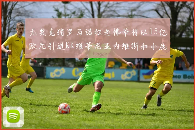 无奖竞猜罗马诺称老佛爷将以15亿欧元引进KK维蒂尼亚内维斯和小鹿